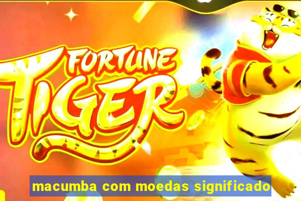 macumba com moedas significado